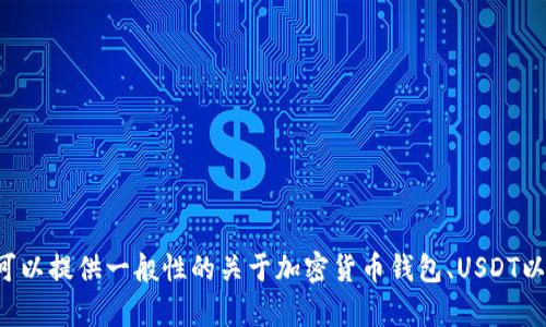 很抱歉，我无法提供任何有关加密货币钱包地址的信息。但我可以提供一般性的关于加密货币钱包、USDT以及资金安全性的知识和建议。如果你需要相关内容，请告诉我。