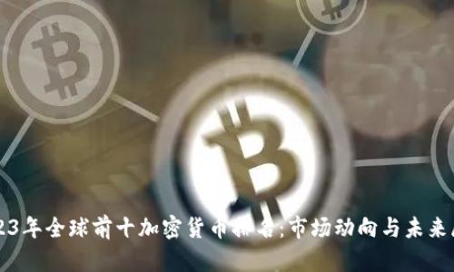2023年全球前十加密货币排名：市场动向与未来展望