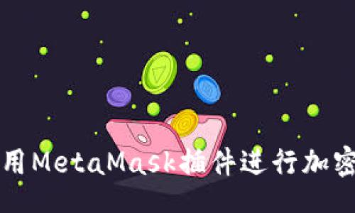 jiaotong
如何在手机上使用MetaMask插件进行加密货币管理与交易