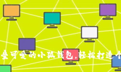 手把手教你折叠可爱的小狐钱包，轻松打造个性化纸艺作品