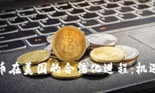 加密货币在美国的合法化进程：机遇与挑战