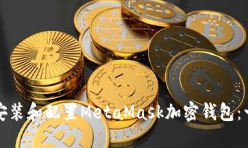 如何安全地安装和配置MetaMask加密钱包：一步一步指南
