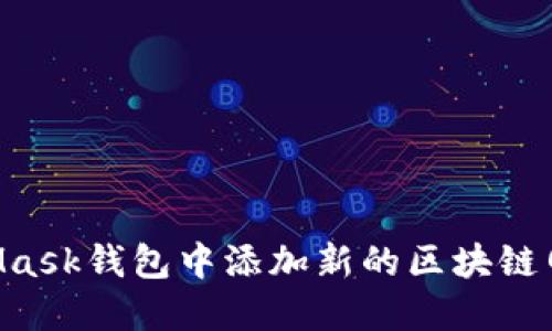 如何在MetaMask钱包中添加新的区块链网络：详细指南