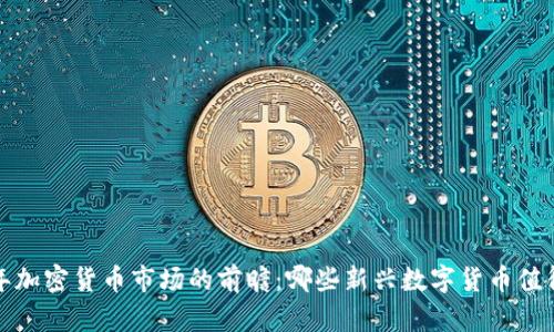 2025年加密货币市场的前瞻:哪些新兴数字货币值得关注?