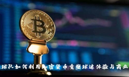 英超球队如何利用加密货币重塑球迷体验与商业战略