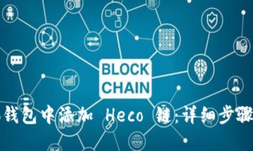 如何在小狐钱包中添加 Heco 链:详细步骤与实用技巧