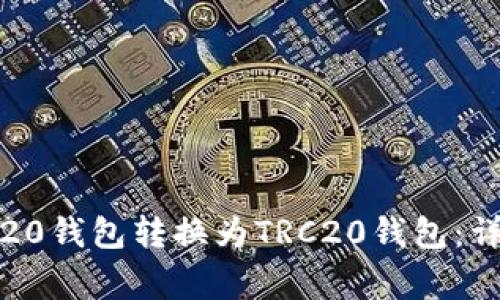 如何将USDT从ERC20钱包转换为TRC20钱包:详细指南与注意事项