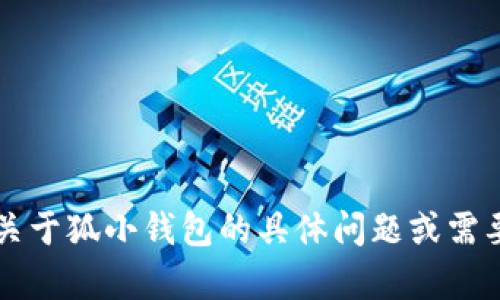 小狐钱包的名字是“狐小钱包”。如果你有关于狐小钱包的具体问题或需要更多信息，请告诉我，我很乐意提供帮助！