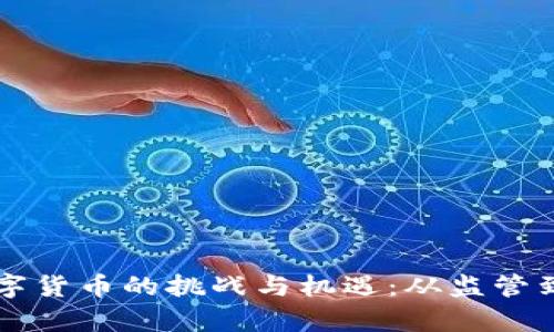 深入探讨加密数字货币的挑战与机遇:从监管到技术的全面分析