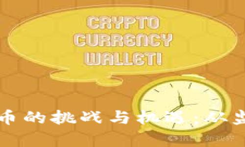 深入探讨加密数字货币的挑战与机遇:从监管到技术的全面分析