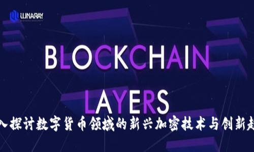 深入探讨数字货币领域的新兴加密技术与创新趋势