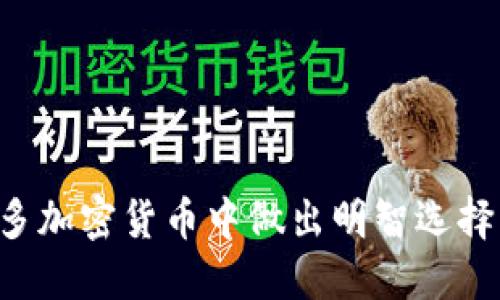 如何在众多加密货币中做出明智选择：全面指南