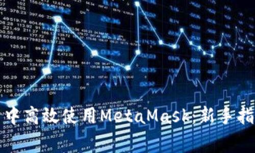 如何在手机浏览器中高效使用MetaMask:新手指南和常见问题解答