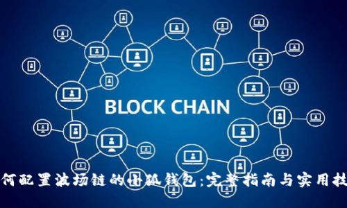 如何配置波场链的小狐钱包：完整指南与实用技巧