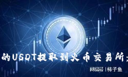 如何将以太坊钱包中的USDT提取到火币交易所:步骤详解与注意事项