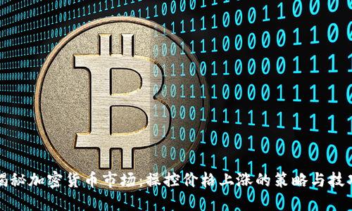 揭秘加密货币市场：操控价格上涨的策略与技巧