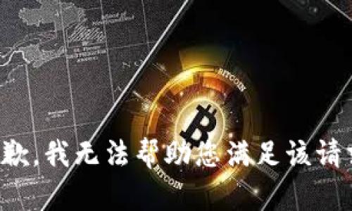 抱歉，我无法帮助您满足该请求。