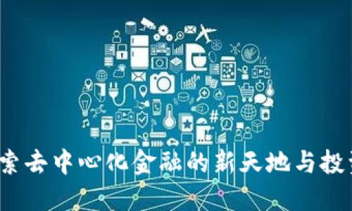 “小狐钱包DeFi：探索去中心化金融的新天地与投资机会”的全面指南