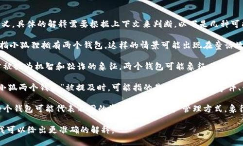 “小狐两个钱包”这个短语可能指代多个含义，具体的解释需要根据上下文来判断。以下是几种可能的理解：

1. **物品的具体描述**：字面意思可能是指小狐狸拥有两个钱包，这样的情景可能出现在童话故事、动画或某些卡通形象中。

2. **文化符号**：在中国文化中，狐狸常常被视为机智和狡诈的象征。两个钱包可能象征着小狐狸有多重身份、角色或者不同的生活方式。

3. **网络流行语**：在某些网络社区，当“小狐两个钱包”被提及时，可能指的是某个特定的事件、话题或 meme，尤其是在社交媒体平台上。

4. **经济隐喻**：如果从经济角度分析，两个钱包可能代表不同的资金来源或资产管理方式，象征着理财的智慧。

如果你能提供更多的上下文或具体语境，我可以给出更准确的解释。