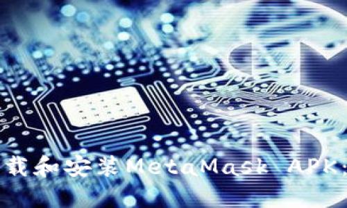 如何安全下载和安装MetaMask APK：最详尽指南