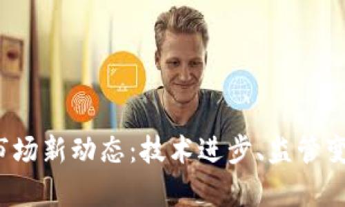 2023年加密货币市场新动态:技术进步、监管变化及投资趋势分析