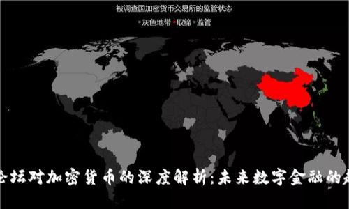 全球外媒论坛对加密货币的深度解析：未来数字金融的趋势与挑战