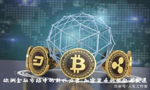 欧洲金融市场中的新兴力量：加密货币的崛起与发展