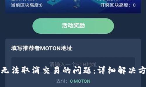 如何处理小狐钱包无法取消交易的问题：详细解决方案与常见疑惑解析